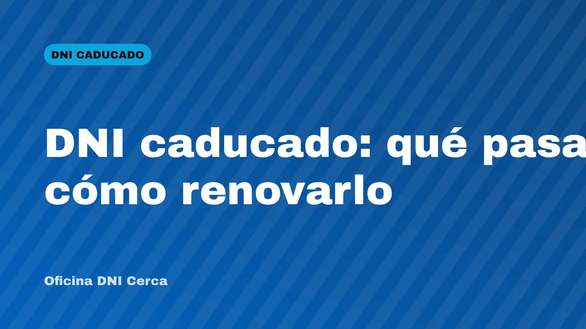 DNI caducado: qué pasa y cómo renovarlo