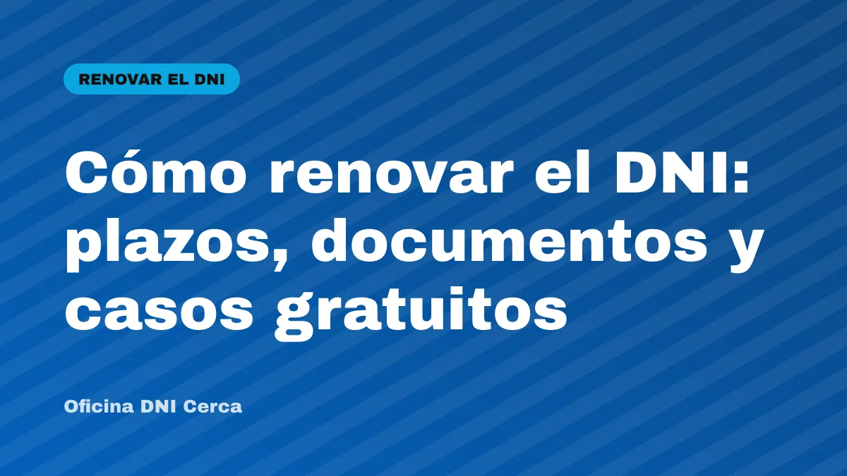 Cómo renovar el DNI: plazos, documentos y casos gratuitos