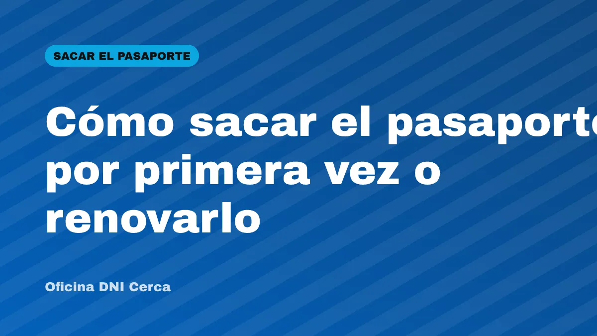 Cómo sacar el pasaporte por primera vez o renovarlo